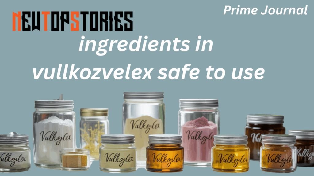 ingredients in Vullkozvelex safe to use
